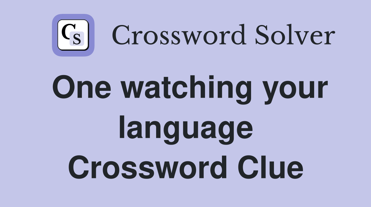 One watching your language Crossword Clue