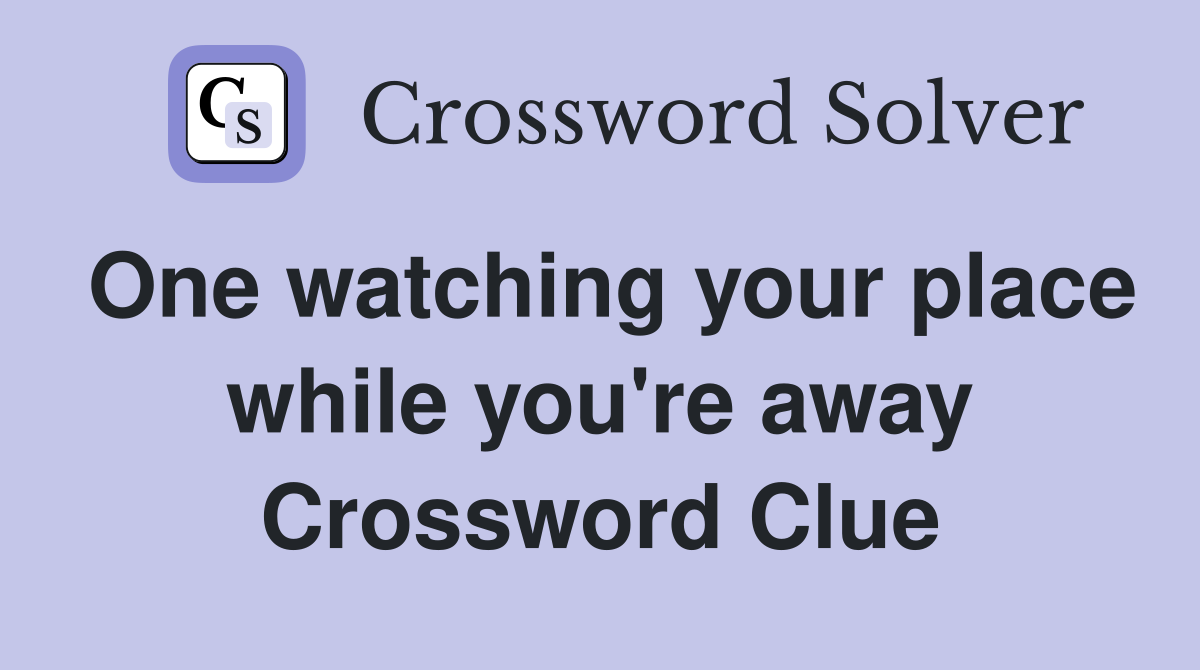 One watching your place while you're away Crossword Clue
