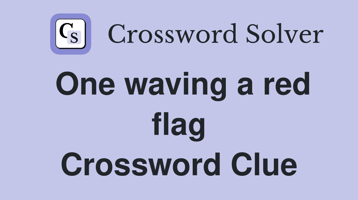 One waving a red flag Crossword Clue