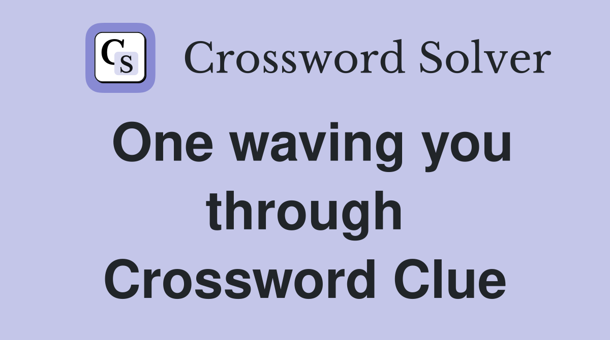 One waving you through Crossword Clue