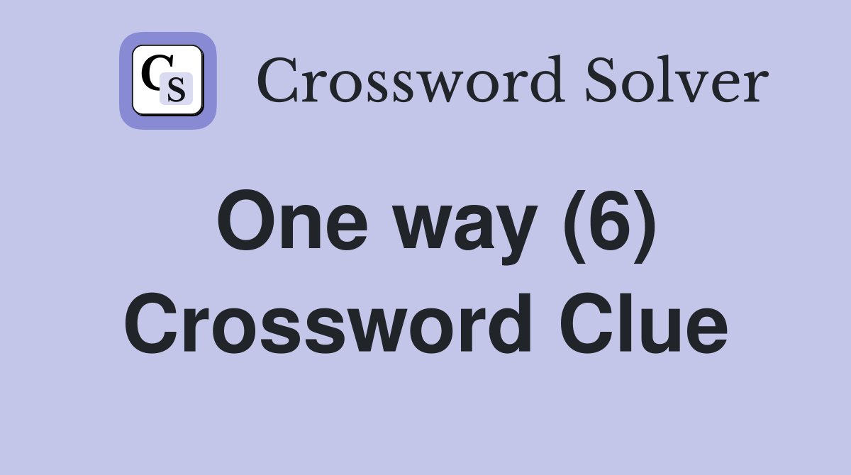 One way (6) Crossword Clue