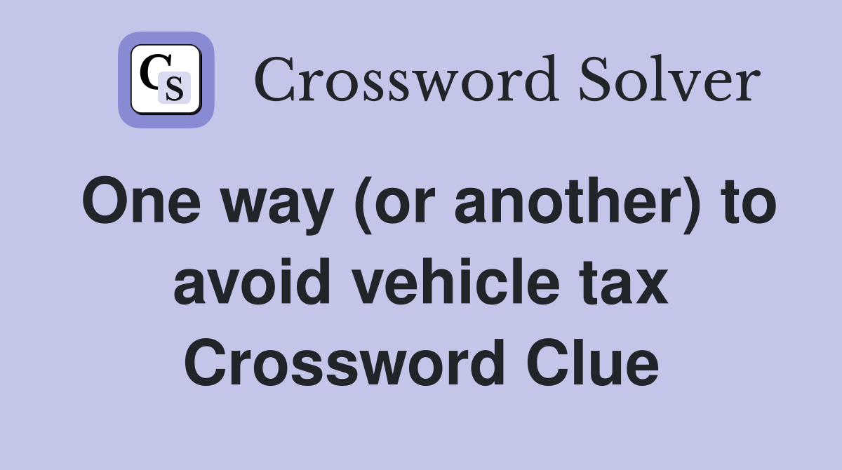 One way (or another) to avoid vehicle tax Crossword Clue