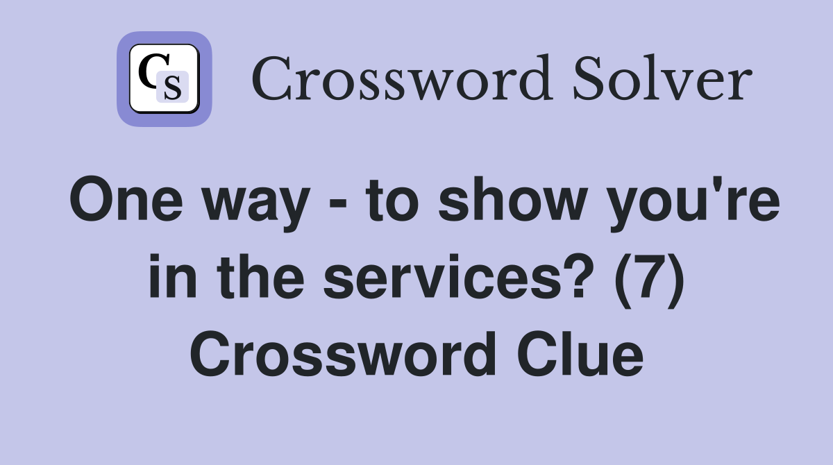 One way - to show you're in the services? (7) Crossword Clue