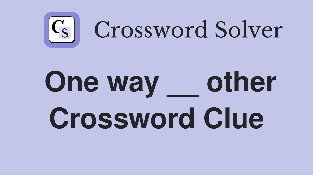 One way __ other Crossword Clue