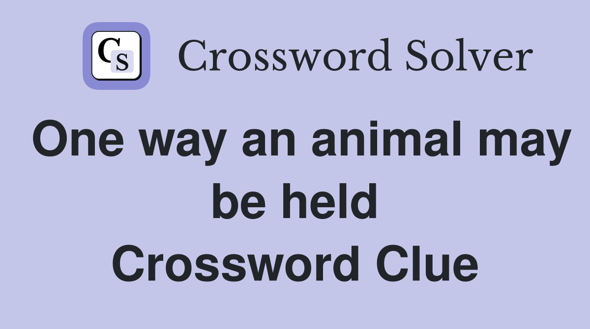 One way an animal may be held Crossword Clue