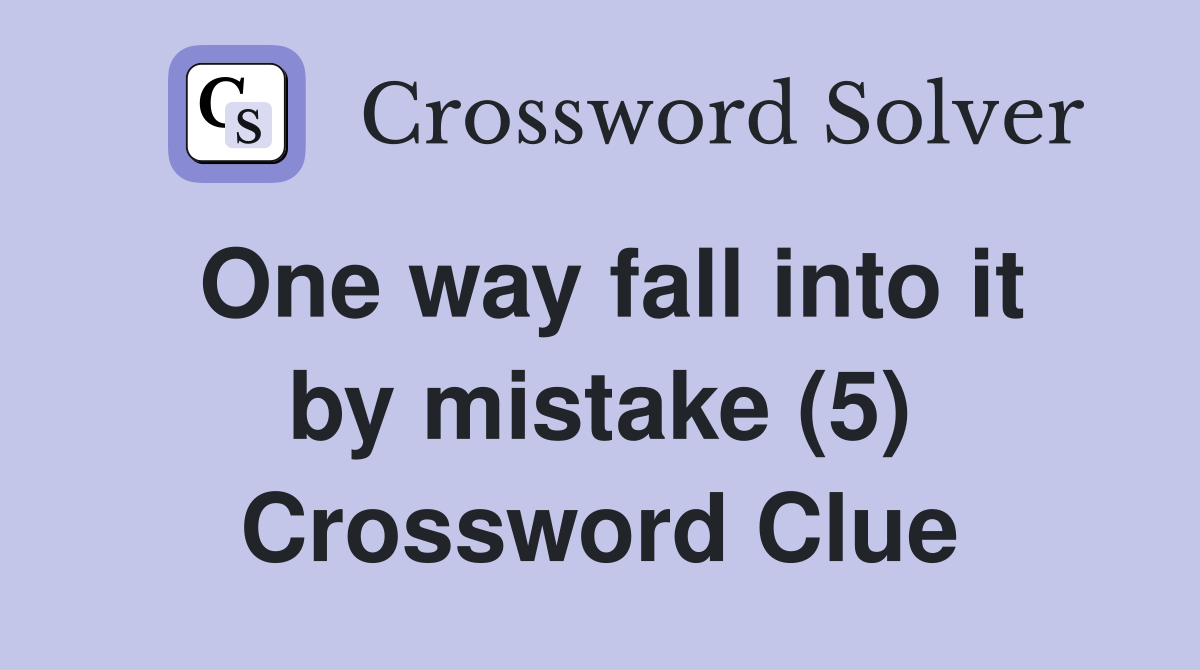 One way fall into it by mistake (5) Crossword Clue
