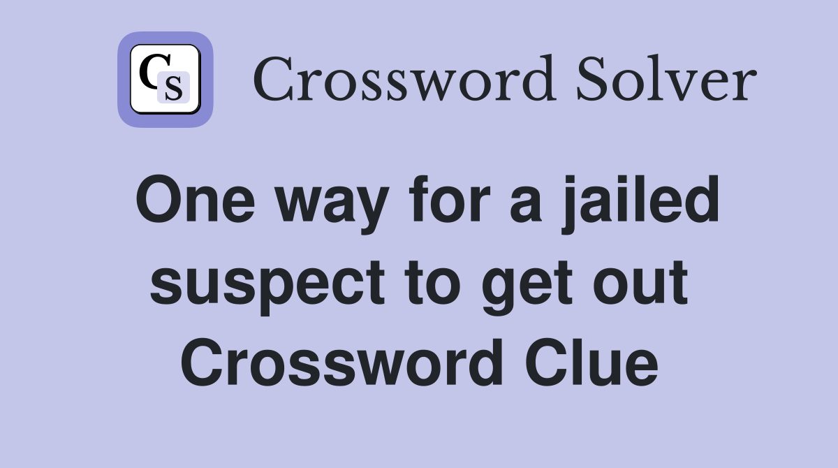 One way for a jailed suspect to get out Crossword Clue