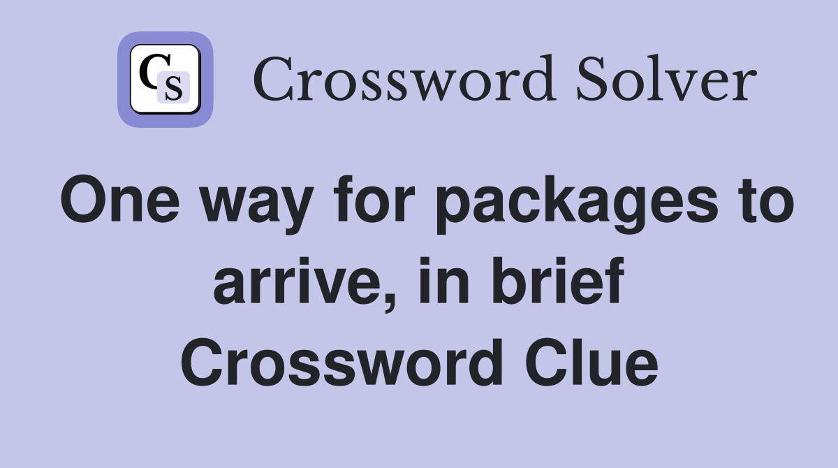 One way for packages to arrive, in brief Crossword Clue