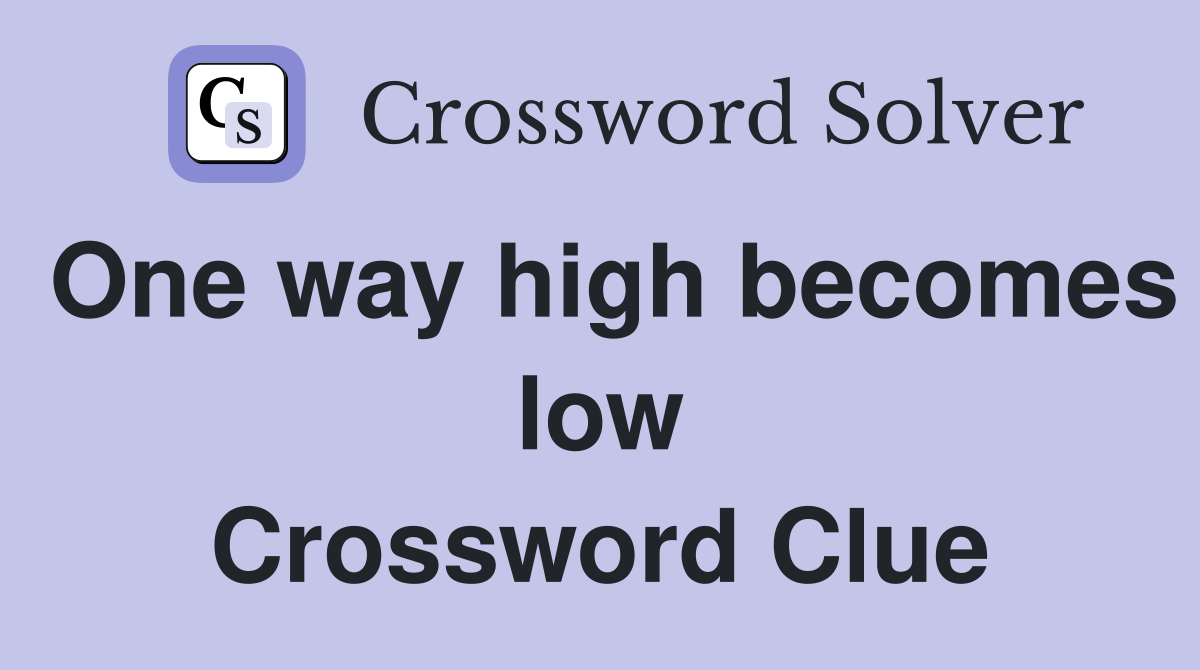 One way high becomes low Crossword Clue