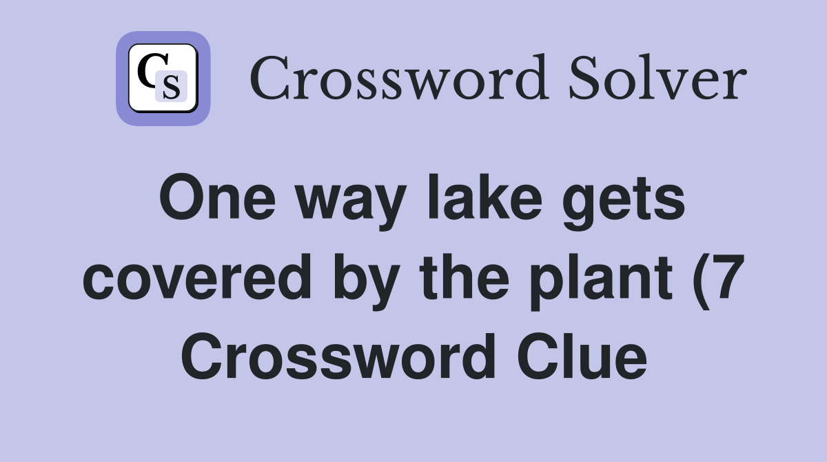 One way lake gets covered by the plant (7) Crossword Clue Answers One way lake gets covered by the plant (7) Crossword Clue Answers