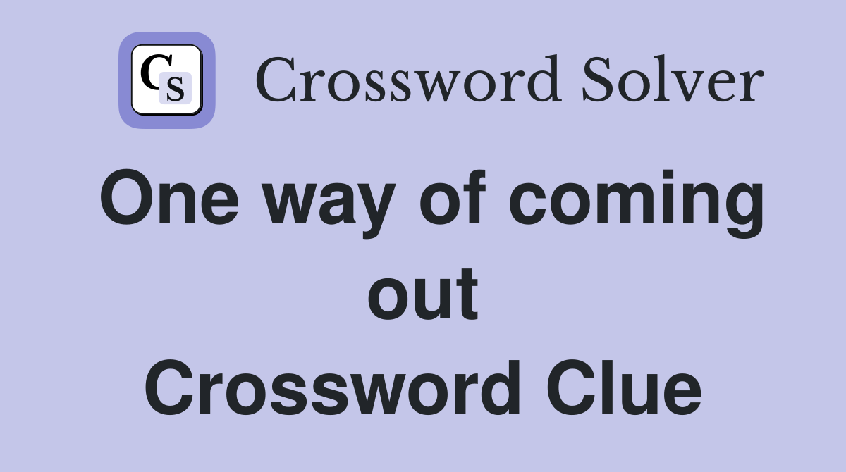 One way of coming out Crossword Clue