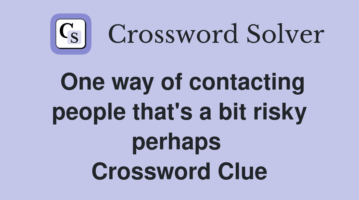 One way of contacting people that's a bit risky perhaps  Crossword Clue