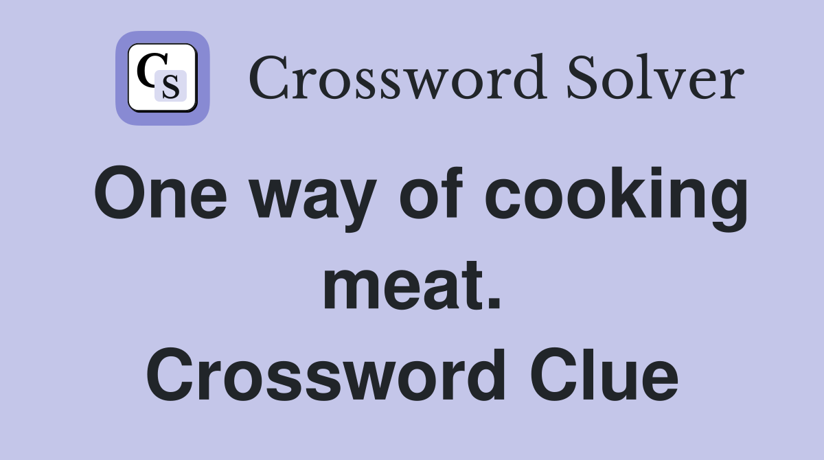 One way of cooking meat. Crossword Clue