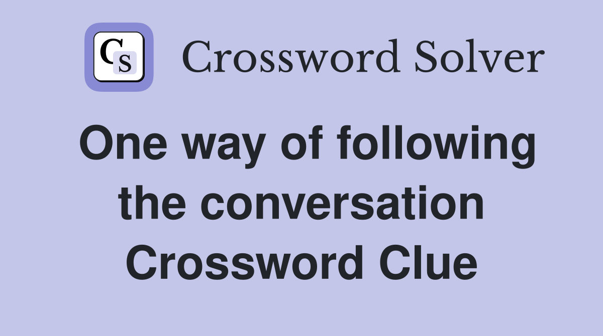 One way of following the conversation Crossword Clue