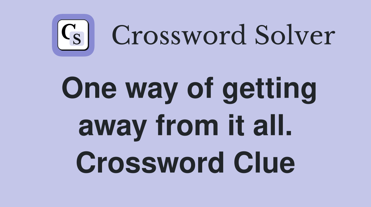 One way of getting away from it all. Crossword Clue