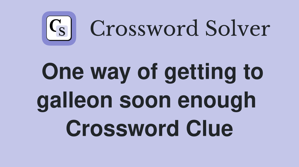 One way of getting to galleon soon enough  Crossword Clue