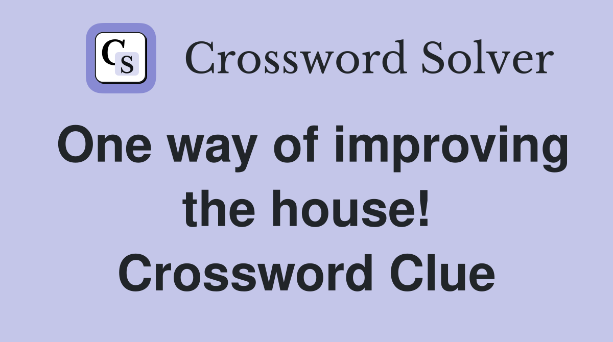 One way of improving the house! Crossword Clue