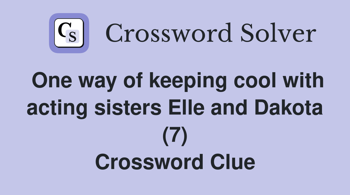 One way of keeping cool with acting sisters Elle and Dakota (7) Crossword Clue
