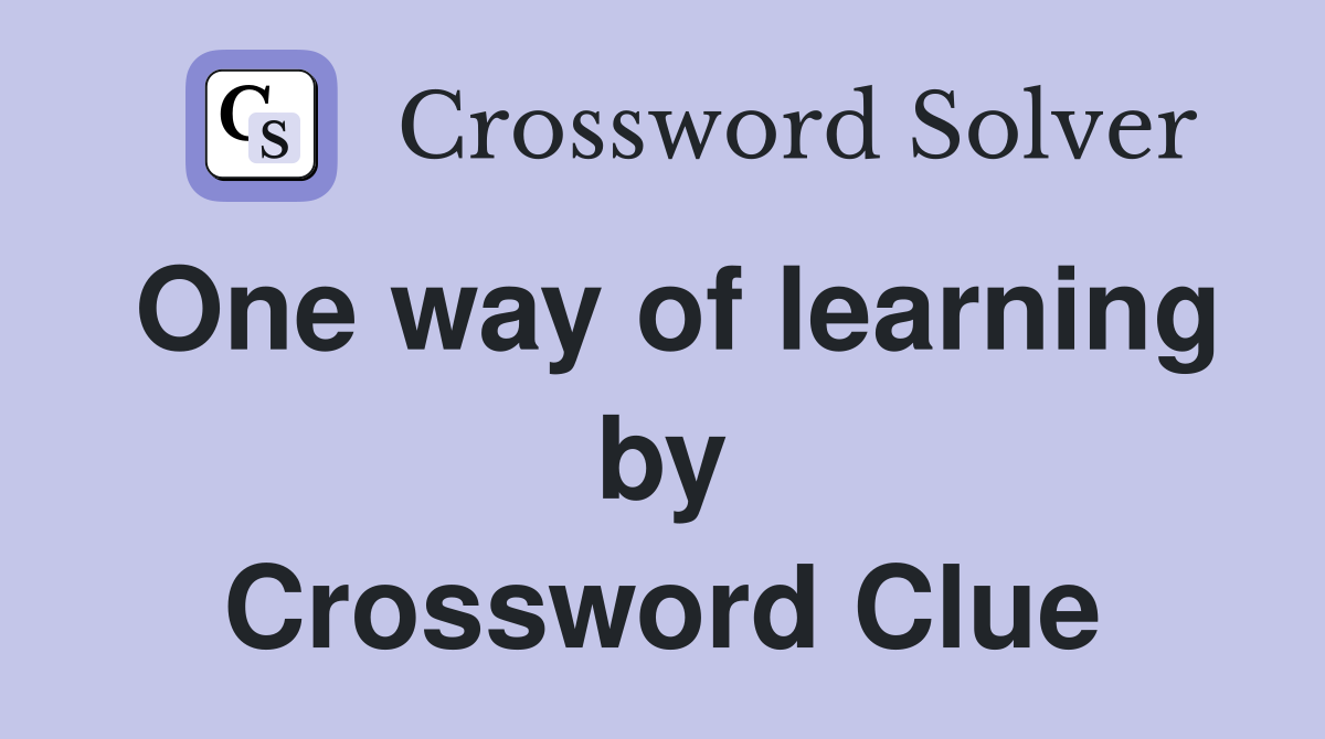One way of learning by Crossword Clue
