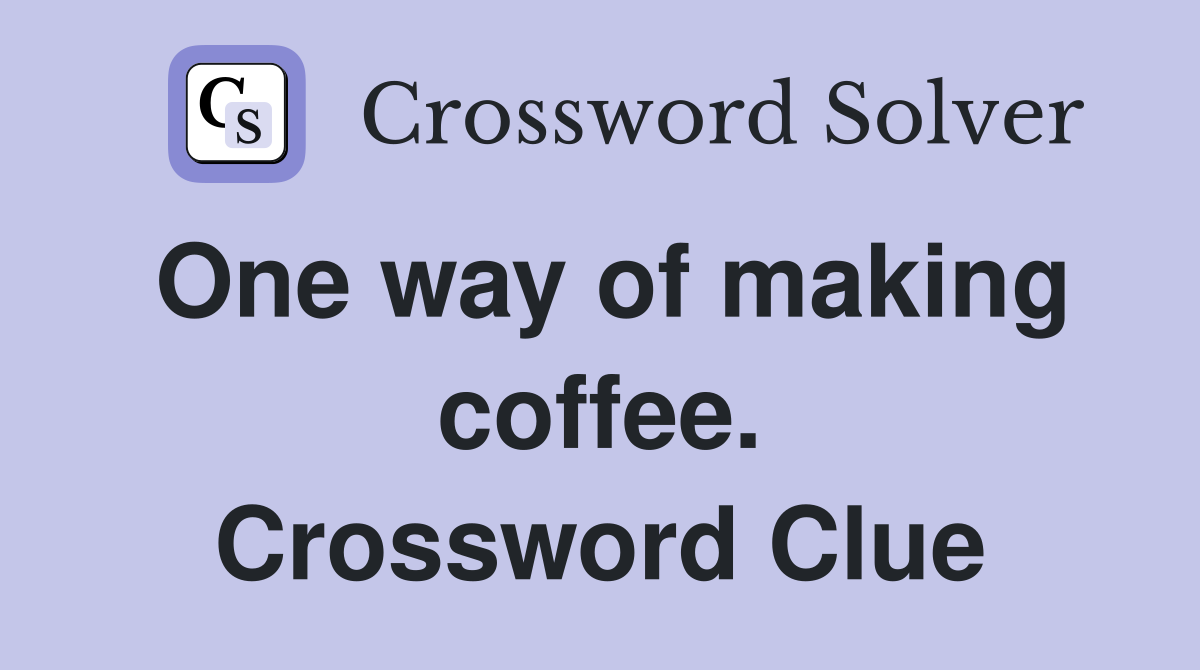 One way of making coffee. Crossword Clue