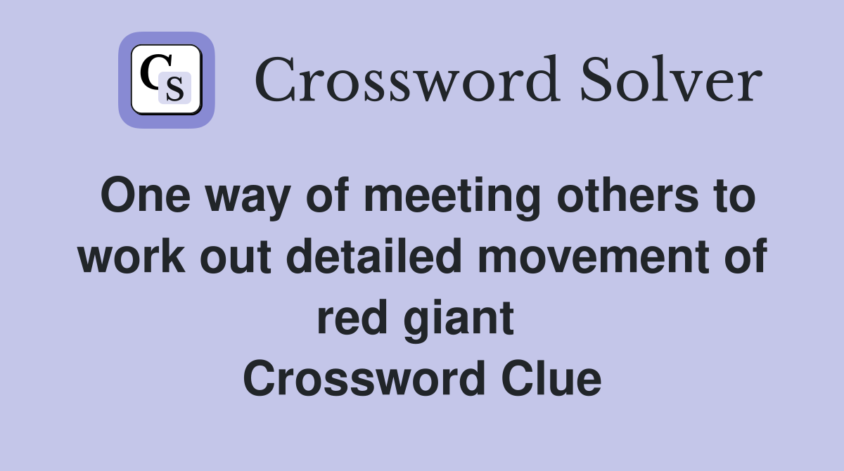 One way of meeting others to work out detailed movement of red giant  Crossword Clue