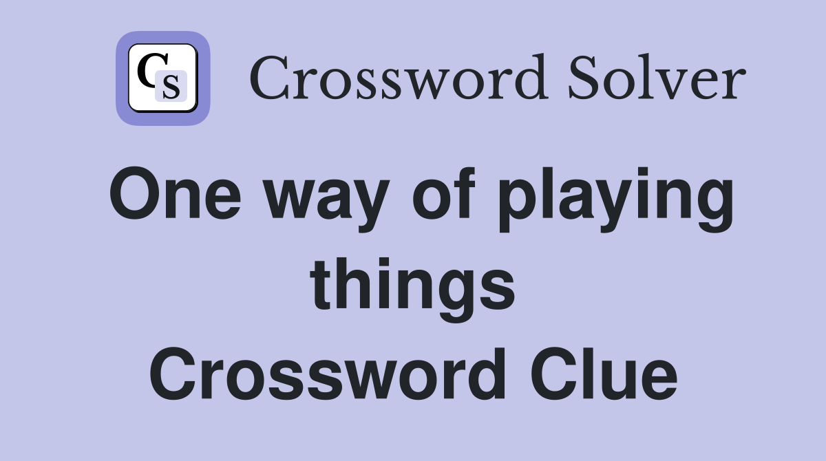 One way of playing things Crossword Clue