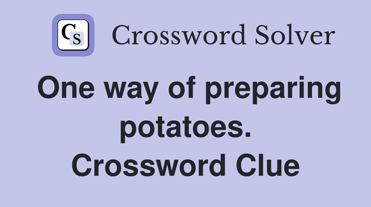 One way of preparing potatoes. Crossword Clue