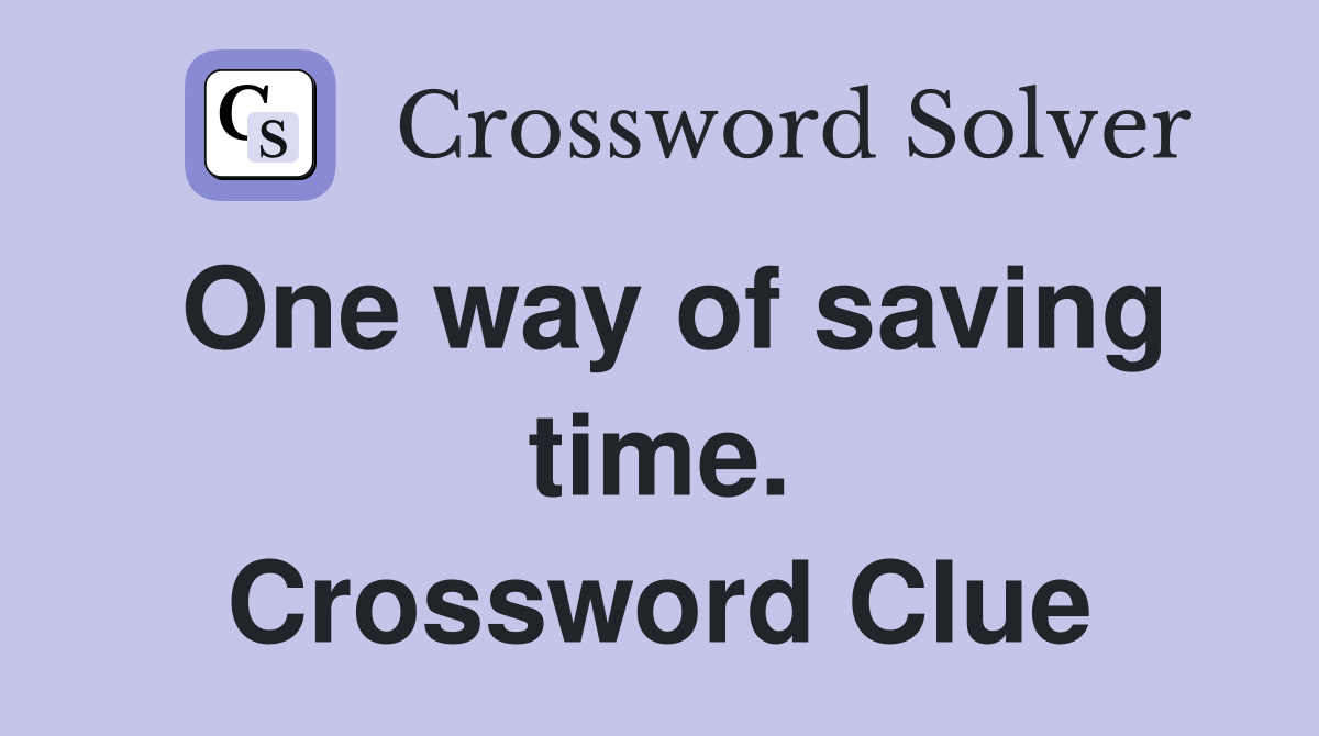 One way of saving time. Crossword Clue