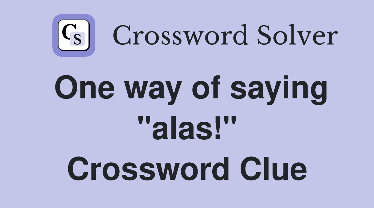One way of saying "alas!" Crossword Clue