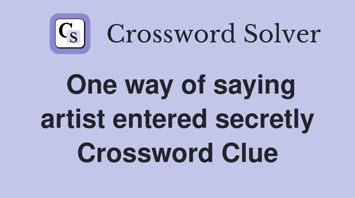 One way of saying artist entered secretly Crossword Clue
