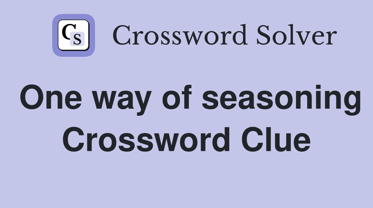 One way of seasoning Crossword Clue