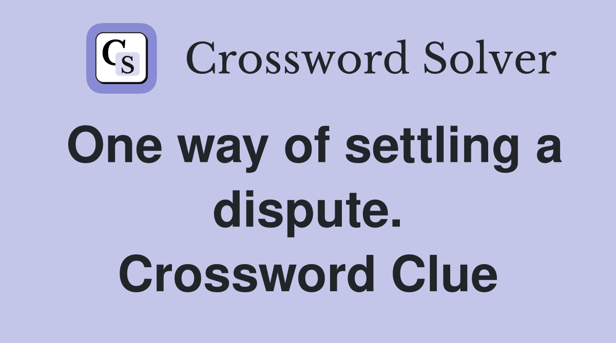One way of settling a dispute. Crossword Clue