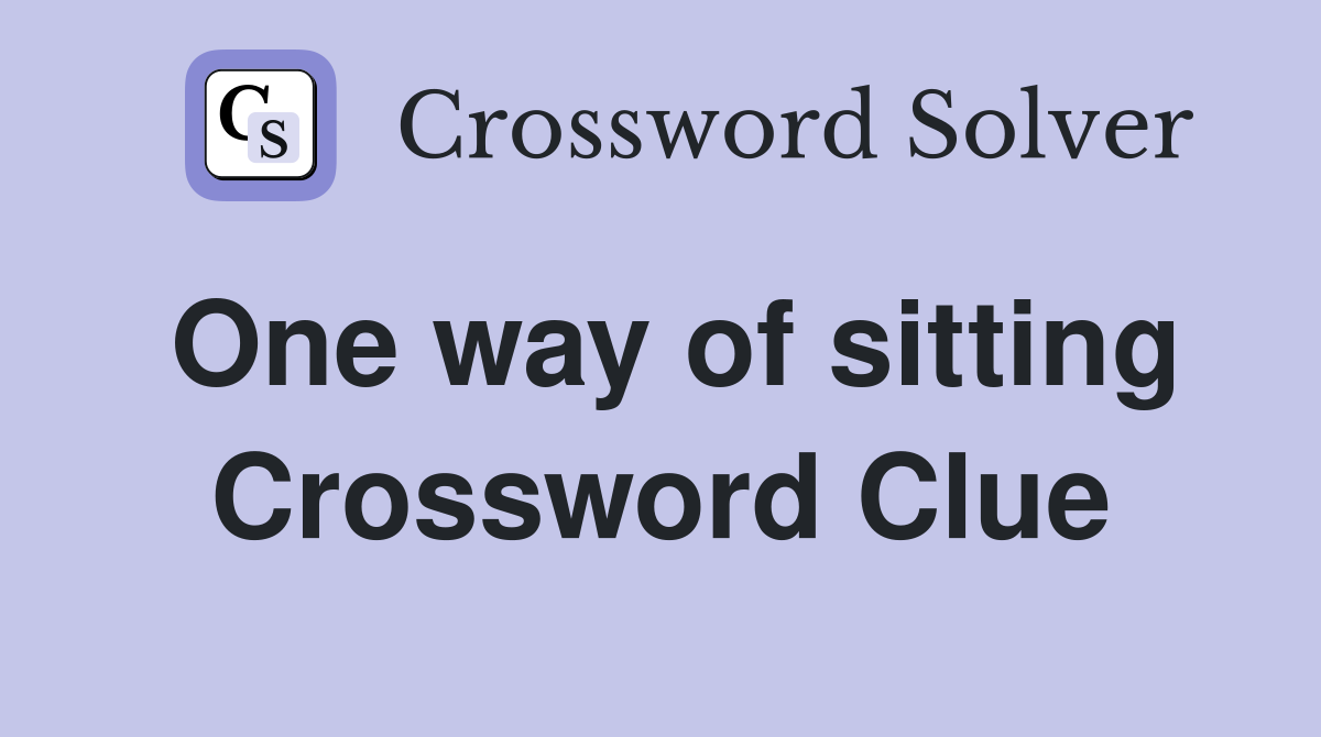 One way of sitting Crossword Clue