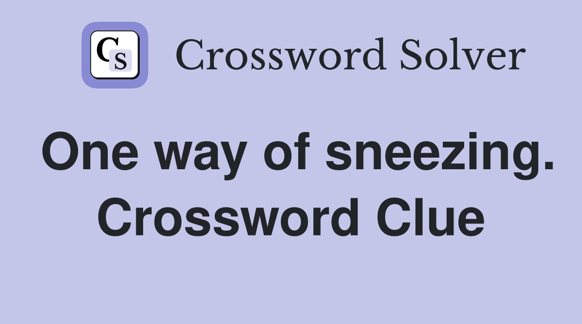 One way of sneezing. Crossword Clue
