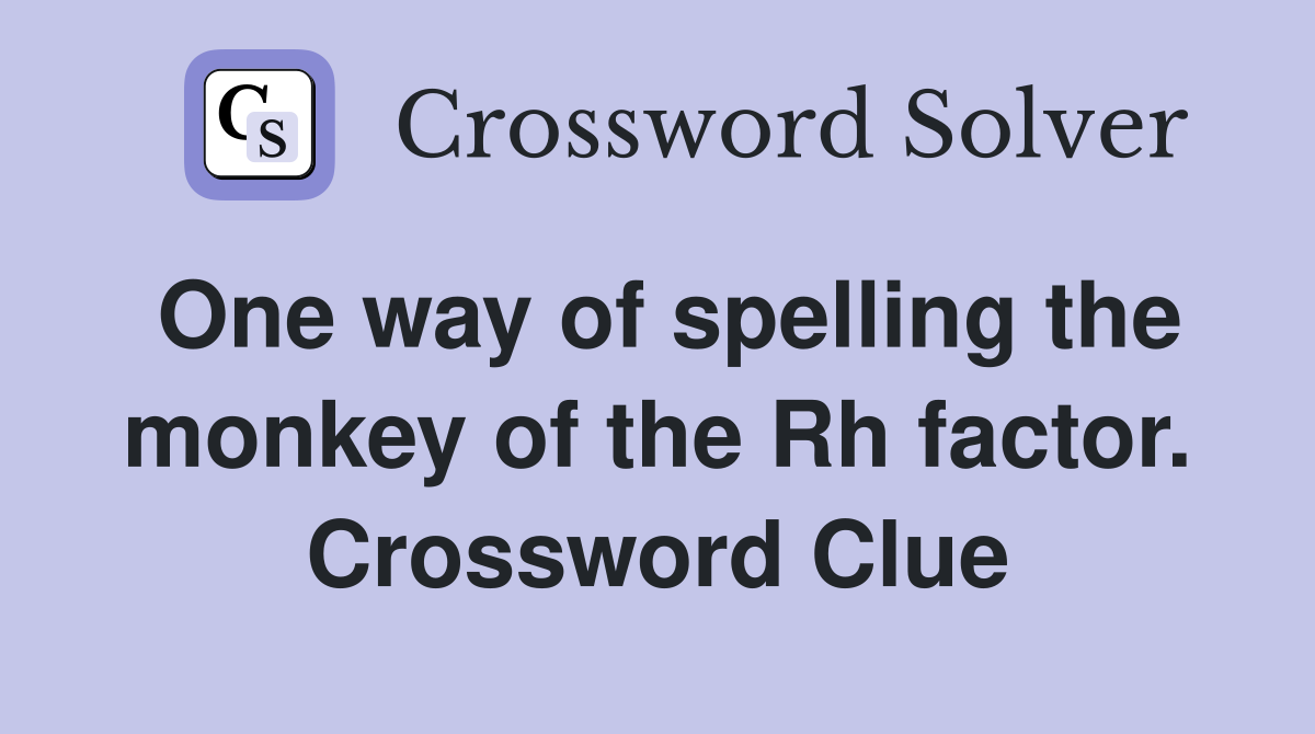 One way of spelling the monkey of the Rh factor. Crossword Clue