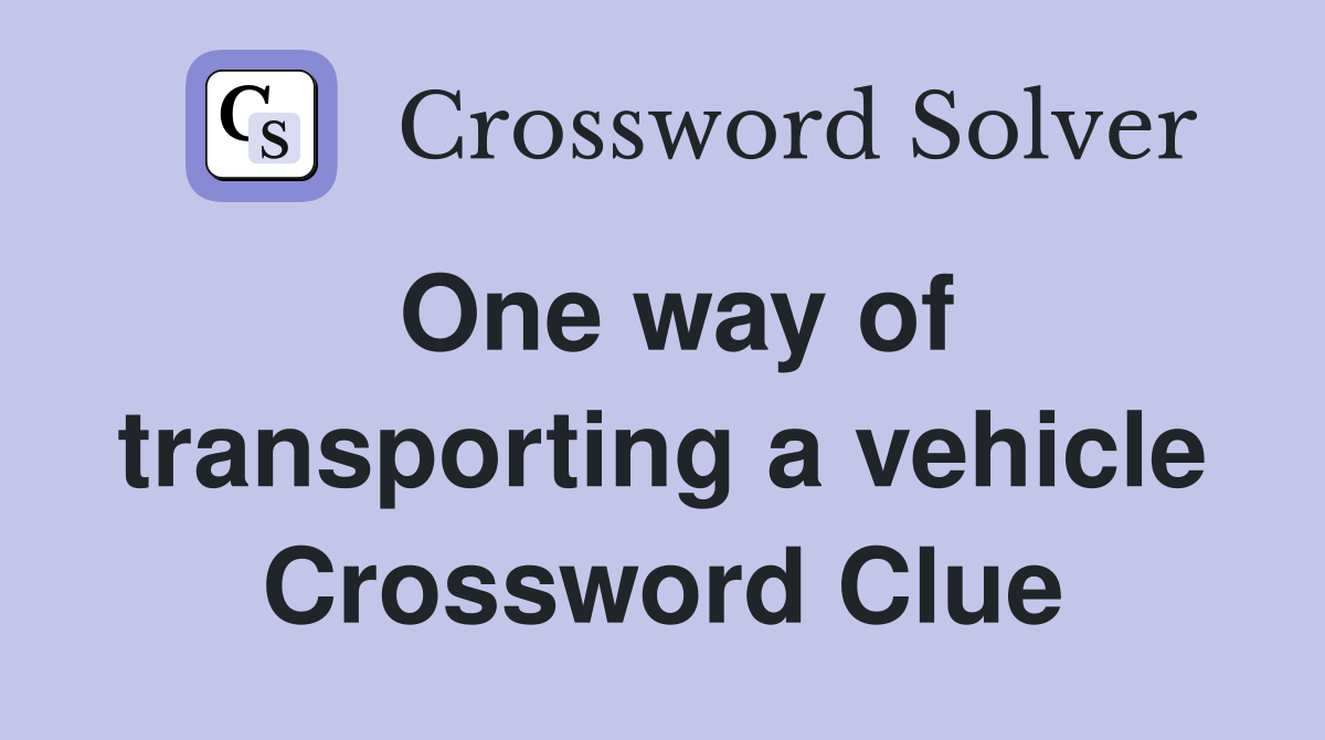 One way of transporting a vehicle Crossword Clue