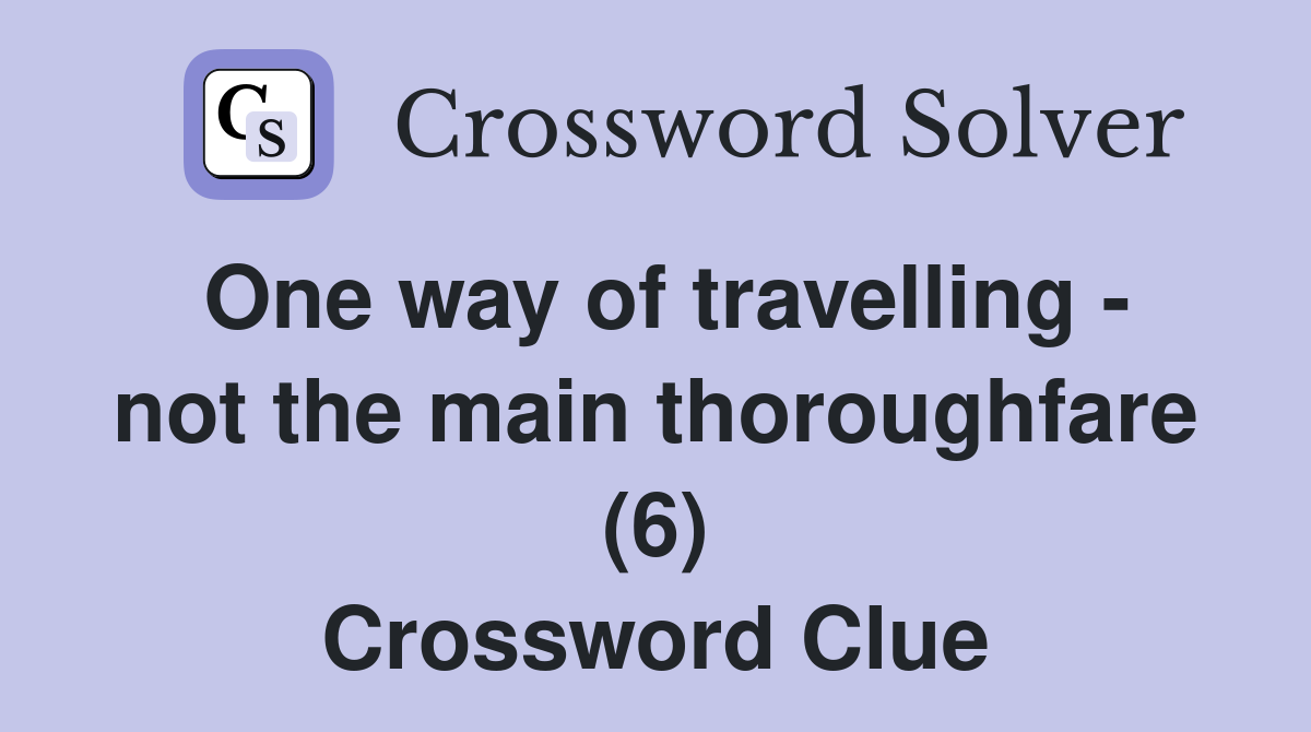One way of travelling - not the main thoroughfare (6) Crossword Clue