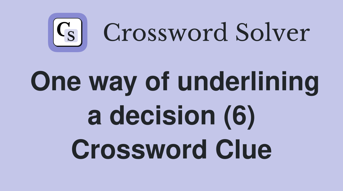 One way of underlining a decision (6) Crossword Clue