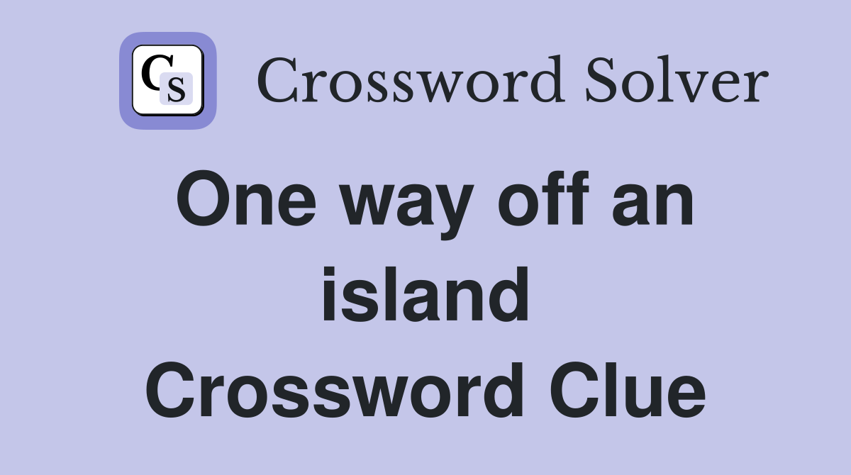 One way off an island Crossword Clue