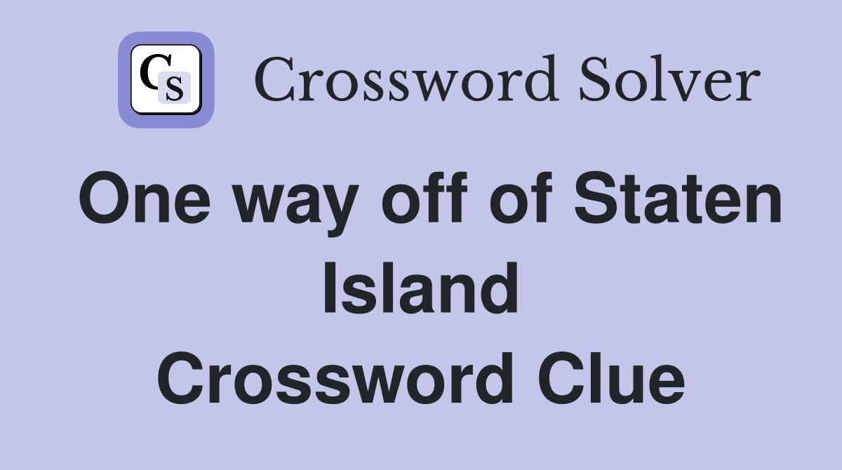 One way off of Staten Island Crossword Clue