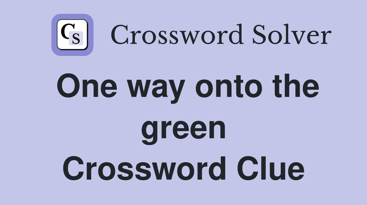 One way onto the green Crossword Clue