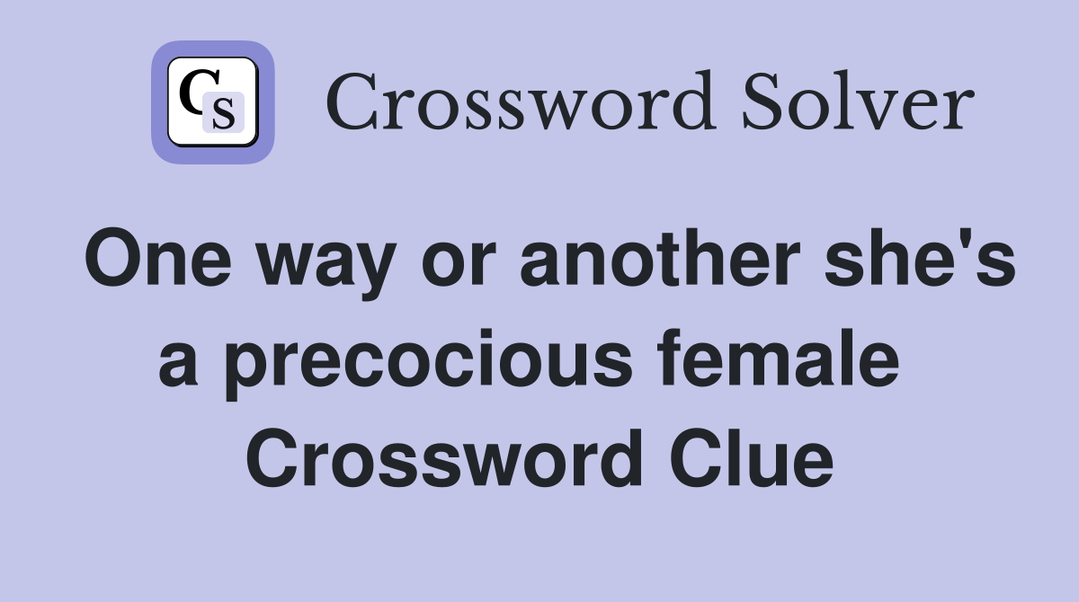 One way or another she's a precocious female  Crossword Clue