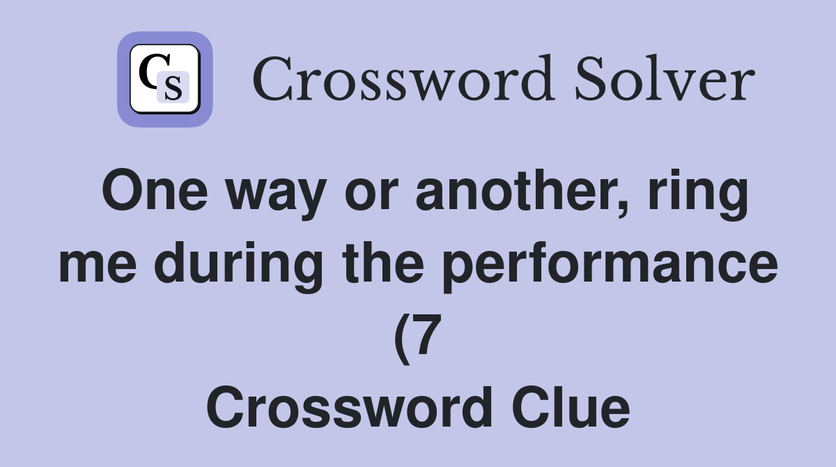 One way or another ring me during the performance (7) Crossword Clue One way or another ring me during the performance (7) Crossword Clue