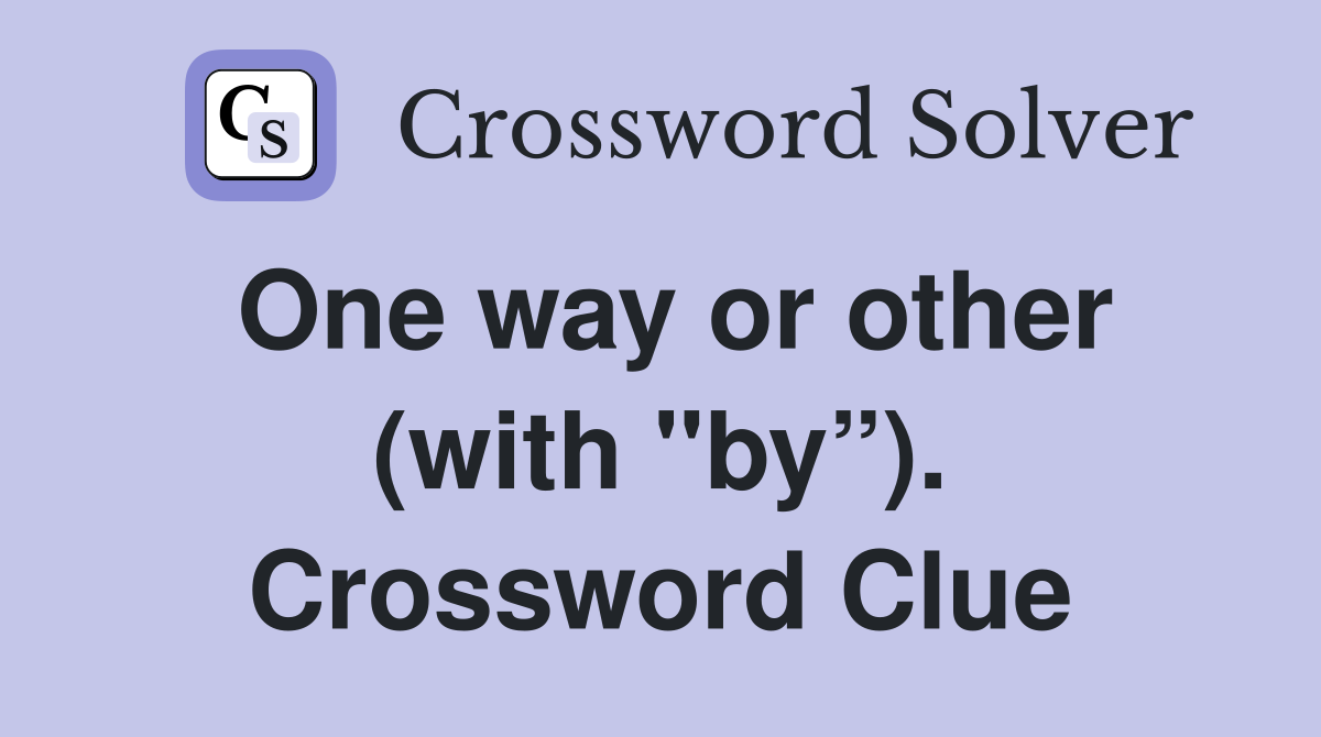 One way or other (with "by”). Crossword Clue