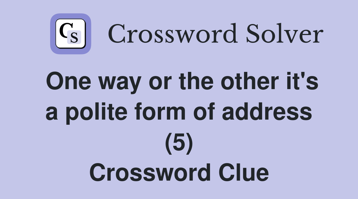 One way or the other it's a polite form of address (5) Crossword Clue