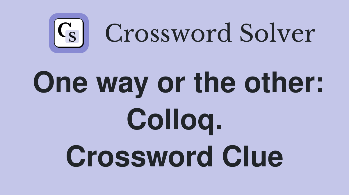 One way or the other: Colloq. Crossword Clue