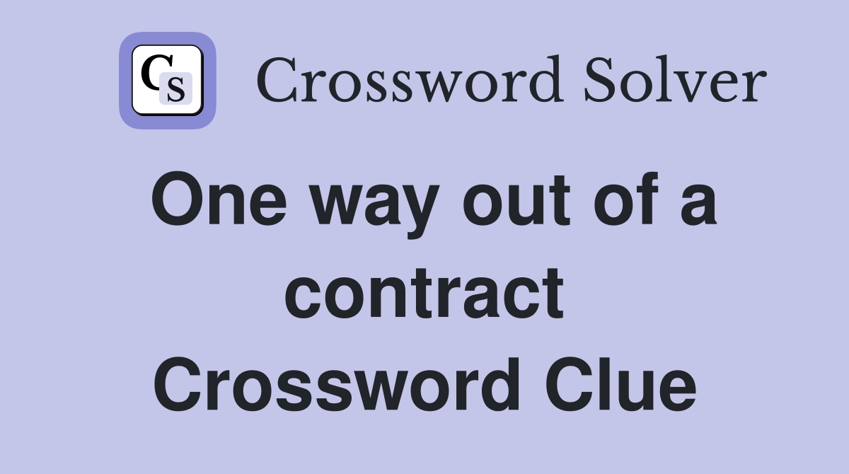 One way out of a contract Crossword Clue
