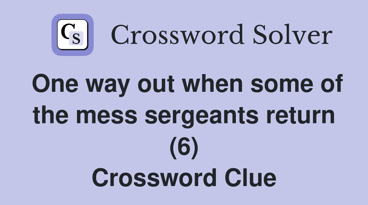 One way out when some of the mess sergeants return (6) Crossword Clue
