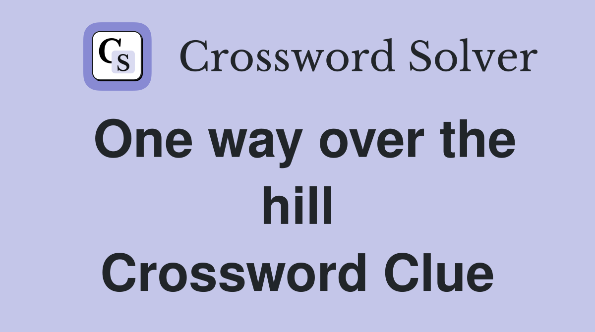 One way over the hill Crossword Clue