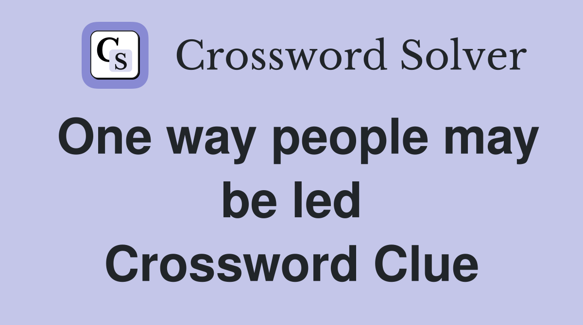 One way people may be led Crossword Clue